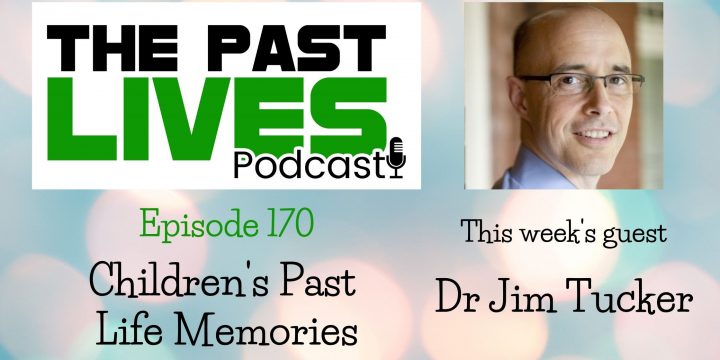 The Past Lives Podcast Ep170 – Dr Jim Tucker