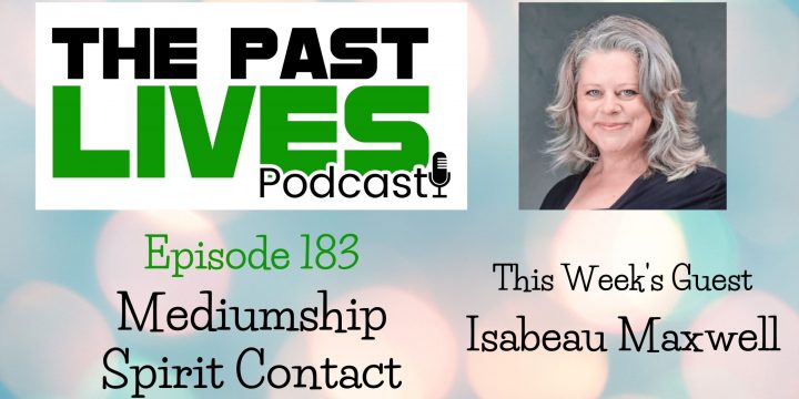 The Past Lives Podcast Ep183 – Isabeau Maxwell