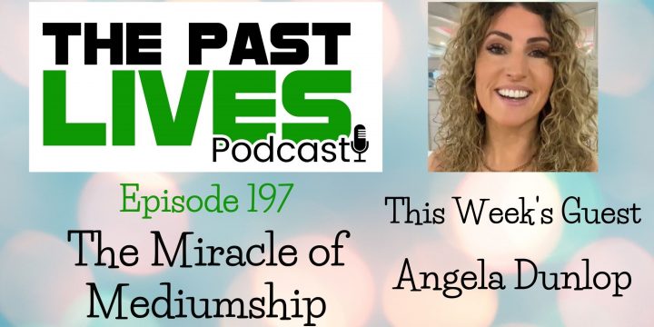 The Past Lives Podcast Ep197 – Angela Dunlop