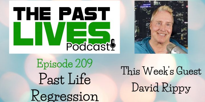 The Past Lives Podcast Ep209 – David Rippy