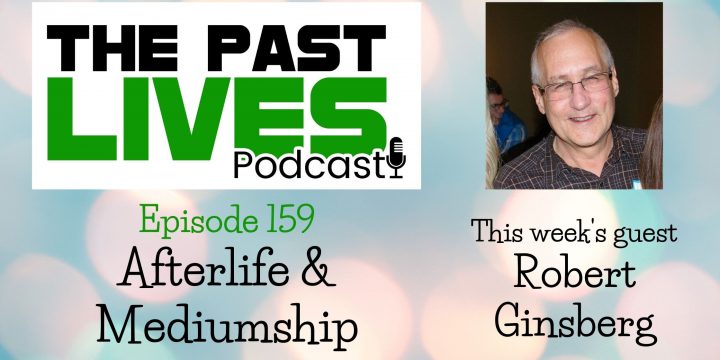 The Past Lives Podcast Ep159 – Robert Ginsberg