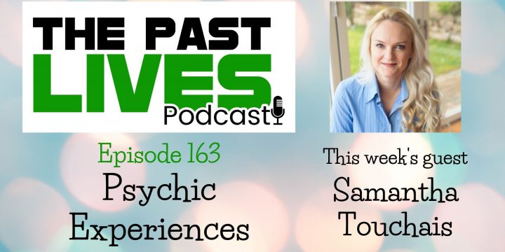 The Past Lives Podcast Ep163 – Samantha Touchais