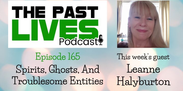 The Past Lives Podcast Ep165 – Leanne Halyburton