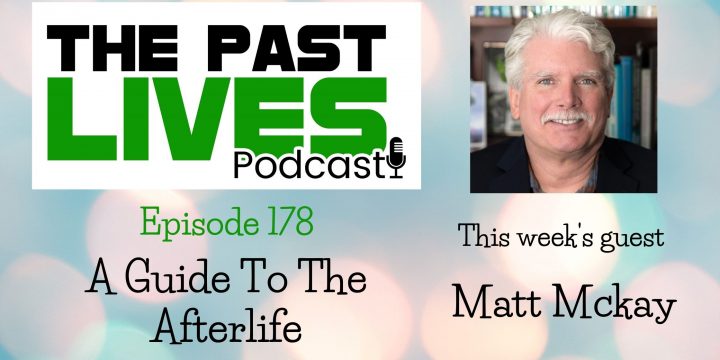 The Past Lives Podcast Ep178 – Matt Mckay