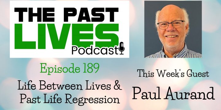 The Past Lives Podcast Ep189 – Paul Aurand