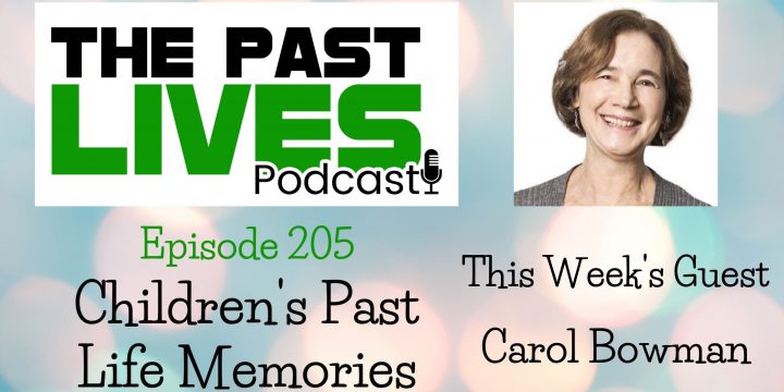 The Past Lives Podcast Ep205 – Carol Bowman